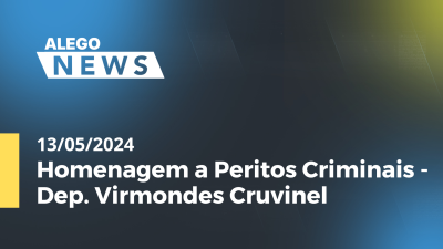 Imagem de capa do vídeo - Alego News Homenagem a Peritos Criminais - Dep. Virmondes Cruvinel