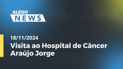 Imagem de capa do vídeo - Alego News   Visita ao Hospital de Câncer Araújo Jorge