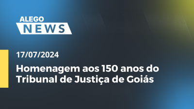 Imagem de capa do vídeo - Alego News Homenagem aos 150 anos do Tribunal de Justiça de Goiás