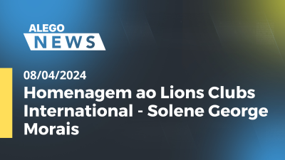 Imagem de capa do vídeo - Alego News Homenagem ao Lions Clubs International - Solene George Morais