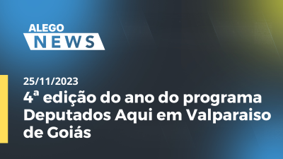 Imagem de capa do vídeo - 4ª edição do ano do programa Deputados Aqui em Valparaiso de Goiás