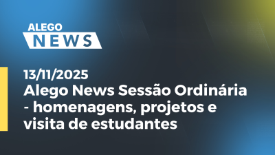 Imagem de capa do vídeo - Alego News Sessão Ordinária - homenagens, projetos e visita de estudantes