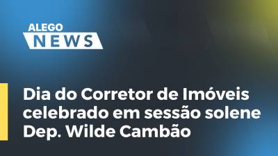 Imagem de capa do vídeo - Dia do Corretor de Imóveis celebrado em sessão solene - Dep. Wilde Cambão