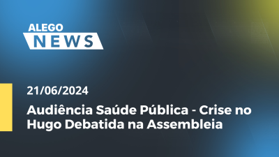 Imagem de capa do vídeo - Alego News Audiência Saúde Pública - Crise no Hugo Debatida na Assembleia