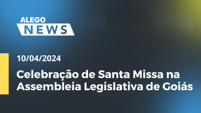 Imagem de capa do vídeo - Alego News Celebração de Santa Missa na Assembleia Legislativa de Goiás