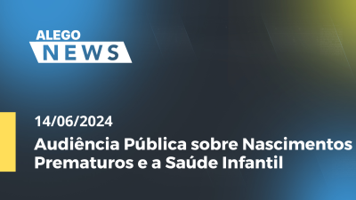 Imagem de capa do vídeo - Alego News Audiência Pública sobre Nascimentos Prematuros e a Saúde Infantil