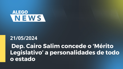 Imagem de capa do vídeo - Alego News Dep. Cairo Salim concede o ‘Mérito Legislativo’ a personalidades de todo o estado