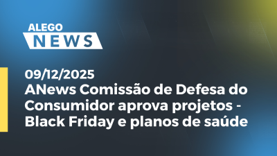 itemANews Comissão de Defesa do Consumidor aprova projetos - Black Friday e planos de saúde