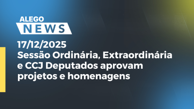 Imagem de capa do vídeo - Sessão Ordinária, Extraordinária e CCJ Deputados aprovam projetos e homenagens