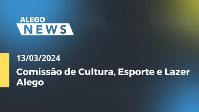 Imagem de capa do vídeo - Alego News Comissão de Cultura, Esporte e Lazer Alego