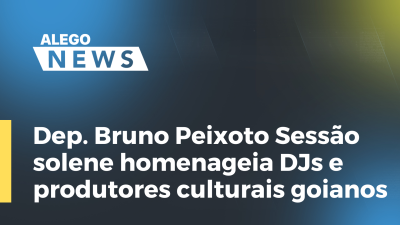 Imagem de capa do vídeo - Dep. Bruno Peixoto Sessão solene homenageia DJs e produtores culturais goianos