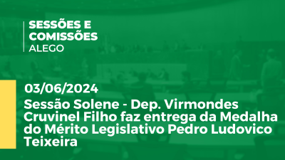 Imagem de capa do vídeo - Sessão Solene - Dep. Virmondes Cruvinel Filho faz entrega da Medalha do Mérito Legislativo Pedro Ludovico Teixeira