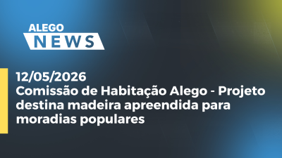 itemComissão de Habitação Alego - Projeto destina madeira apreendida para moradias populares
