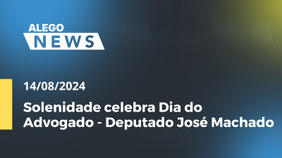 Imagem de capa do vídeo - Alego News Solenidade celebra Dia do Advogado - Deputado José Machado