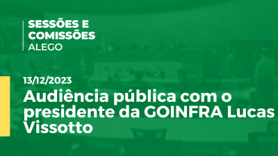 Imagem de capa do vídeo - Audiência pública com o presidente da GOINFRA Lucas Vissotto