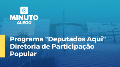 Imagem de capa do vídeo - Minuto Alego Programa Deputados Aqui Diretoria de Participação Popular