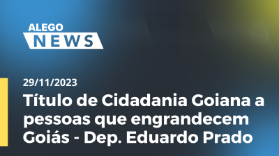 Imagem de capa do vídeo - Título de Cidadania Goiana a pessoas que engrandecem Goiás - Dep.Eduardo Prado