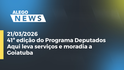 item41ª edição do Programa Deputados Aqui leva serviços e moradia a Goiatuba