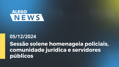 itemAlego News Sessão solene homenageia policiais, comunidade jurídica e servidores públicos