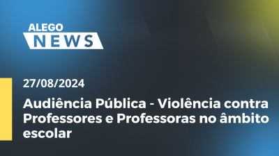 Imagem de capa do vídeo - A. News Audiência Pública - Violência contra Professores e Professoras no âmbito escolar