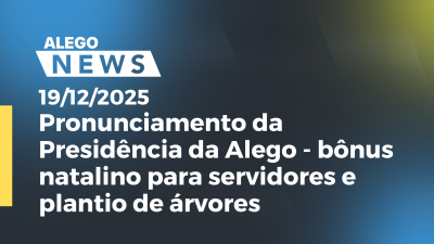 Imagem de capa do vídeo - Pronunciamento da Presidência da Alego - bônus natalino para servidores e plantio de árvores