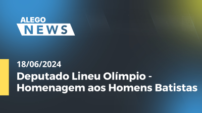 Imagem de capa do vídeo - Alego News Deputado Lineu Olímpio - Homenagem aos Homens Batistas