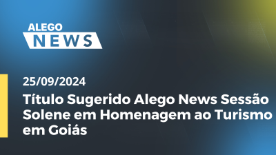 Imagem de capa do vídeo - Título Sugerido Alego News Sessão Solene em Homenagem ao Turismo em Goiás