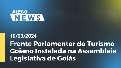 Imagem de capa do vídeo - A.News Frente Parlamentar do Turismo Goiano Instalada na Assembleia Legislativa de Goiás