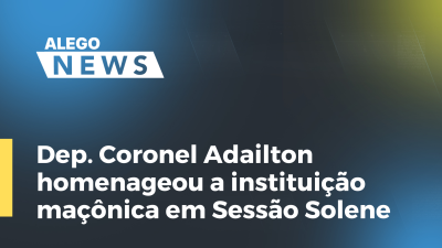 Imagem de capa do vídeo - Dep. Coronel Adailton homenageou a instituição maçônica em Sessão Solene