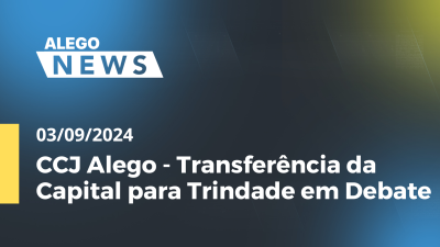 Imagem de capa do vídeo - Alego News CCJ Alego - Transferência da Capital para Trindade em Debate