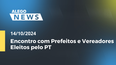 Imagem de capa do vídeo - Alego News Encontro com Prefeitos e Vereadores Eleitos pelo PT