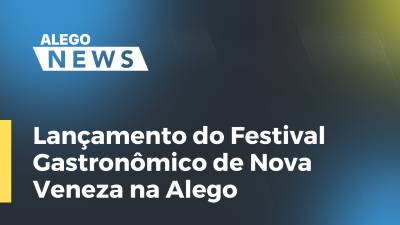 Imagem de capa do vídeo - Lançamento do Festival Gastronômico de Nova Veneza na Alego