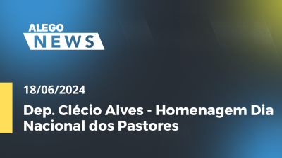 Imagem de capa do vídeo - Alego News Dep. Clécio Alves - Homenagem Dia Nacional dos Pastores