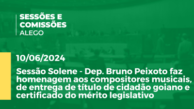 Imagem de capa do vídeo - Sessão Solene - Dep. Bruno Peixoto faz homenagem aos compositores musicais, de entrega de título de cidadão goiano e certificado do mérito legislativo