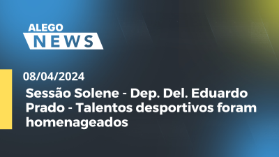 Imagem de capa do vídeo - Alego News Sessão Solene - Dep. Del. Eduardo Prado - Talentos desportivos foram homenageados