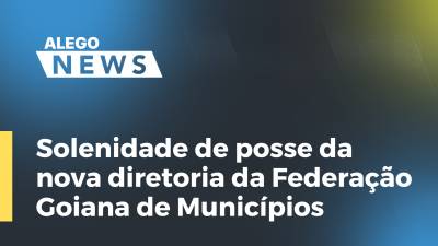 Imagem de capa do vídeo - Solenidade de posse da nova diretoria da Federação Goiana de Municípios