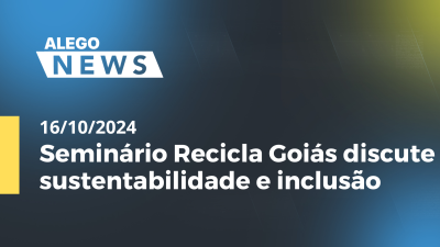 Imagem de capa do vídeo - Alego News Seminário Recicla Goiás discute sustentabilidade e inclusão