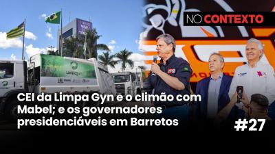 No Contexto #27 | CEI da Limpa Gyn e o climão com Mabel + governadores presidenciáveis em Barretos