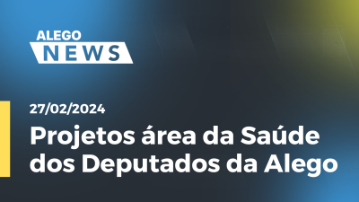 Imagem de capa do vídeo - Alego News  Projetos área da Saúde dos Deputados da Alego