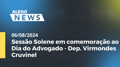 Imagem de capa do vídeo - Alego News Sessão Solene em comemoração ao Dia do Advogado - Dep. Virmondes Cruvinel