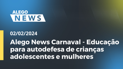 Imagem de capa do vídeo - Alego News Carnaval - Educação para autodefesa de crianças adolescentes e mulheres