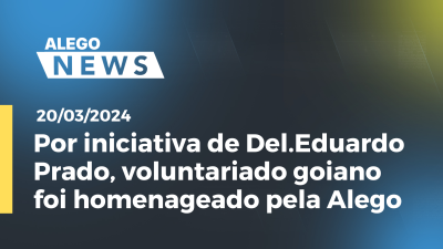 Imagem de capa do vídeo - A.News Por iniciativa de Del.Eduardo Prado, voluntariado goiano foi homenageado pela Alego