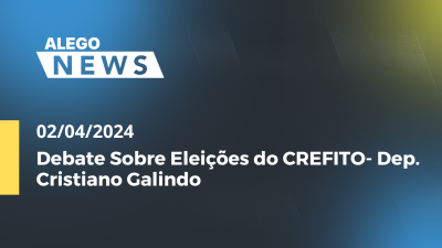 Imagem de capa do vídeo - Alego News Debate Sobre Eleições do CREFITO- Dep. Cristiano Galindo