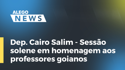 Imagem de capa do vídeo - Dep. Cairo Salim - Sessão solene em homenagem aos professores goianos