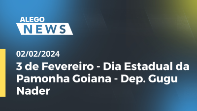 Imagem de capa do vídeo - 3 de Fevereiro - Dia Estadual da Pamonha Goiana - Dep. Gugu Nader