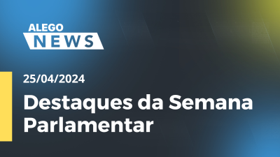 Imagem de capa do vídeo - Alego News Destaques da Semana Parlamentar