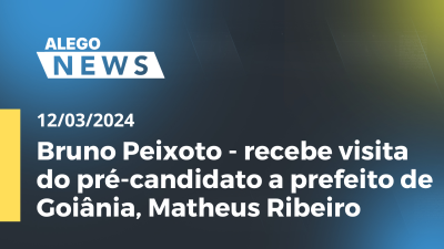 Imagem de capa do vídeo - A.News Bruno Peixoto - recebe visita do pré-candidato a prefeito de Goiânia, Matheus Ribeiro