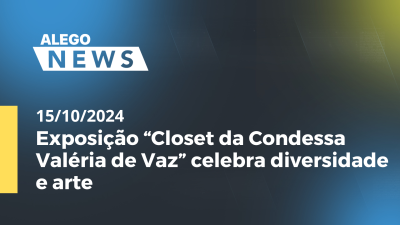 Imagem de capa do vídeo - Alego News Exposição “Closet da Condessa Valéria de Vaz” celebra diversidade e arte