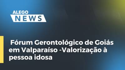 Imagem de capa do vídeo - Fórum Gerontológico de Goiás em Valparaíso -Valorização à pessoa idosa