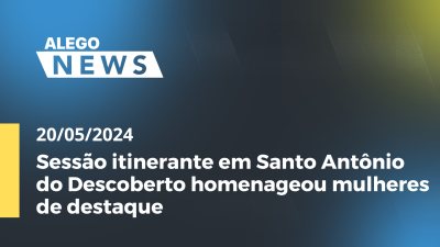 Imagem de capa do vídeo - A.News Sessão itinerante em Santo Antônio do Descoberto homenageou mulheres de destaque